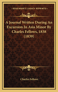 A Journal Written During an Excursion in Asia Minor by Charles Fellows, 1838 (1839)