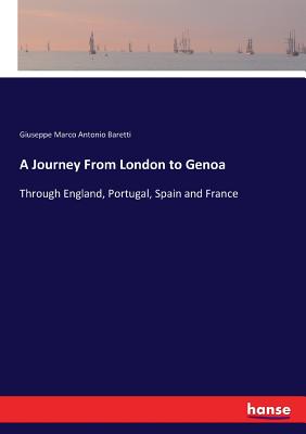 A Journey From London to Genoa: Through England, Portugal, Spain and France - Baretti, Giuseppe Marco Antonio