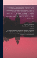 A Journey From Madras Through the Countries of Mysore, Canara, and Malabar, Performed Under the Orders of the Most Noble the Marquis Wellesley, Governor General of India, for the Express Purpose of Investigating the State of Agriculture, Arts, And...