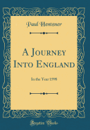 A Journey Into England: In the Year 1598 (Classic Reprint)