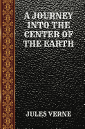 A Journey Into the Center of the Earth: By Jules Verne