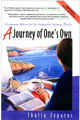 A Journey of One's Own: Uncommon Advice for the Independent Woman Traveler - Zepatos, Thalia