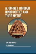 A Journey Through Hindu Deities and Their Myths: Sacred Stories