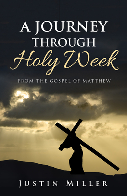 A Journey Through Holy Week - Miller, Justin