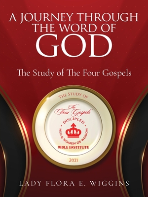 A Journey Through the Word of God: The Study of The Four Gospels - Wiggins, Lady Flora E