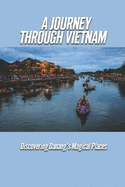 A Journey Through Vietnam: Discovering Danang's Magical Places: Journey Through Vietnam