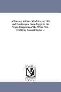 A Journey to Central Africa; or, Life and Landscapes From Egypt to the Negro Kingdoms of the White Nile. [1852] by Bayard Taylor ...