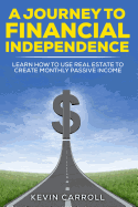A Journey to Financial Independence: Learn How to Use Real Estate to Create Passive Income