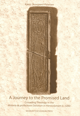 A Journey to the Promised Land: Crusading Theology in the Historia de Profectione Danorum in Hierosolymam (C. 1200) - Skovgaard-Petersen, Karen