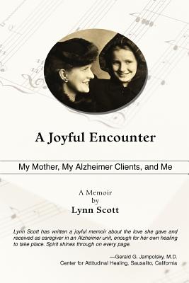 A Joyful Encounter: My Mother, My Alzheimer Clients, and Me - Scott, Lynn