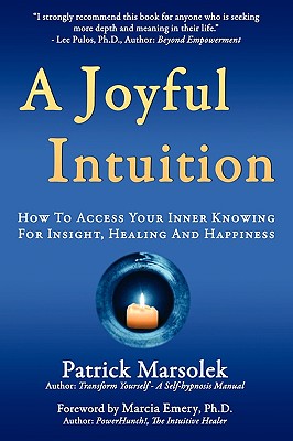 A Joyful Intuition - How to access your inner knowing for insight, healing and happiness - Marsolek, Patrick J, and Emery, Marcia (Foreword by)