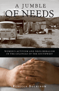 A Jumble of Needs: Women's Activism and Neoliberalism in the Colonias of the Southwest