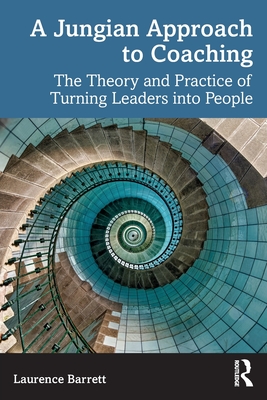 A Jungian Approach to Coaching: The Theory and Practice of Turning Leaders into People - Barrett, Laurence