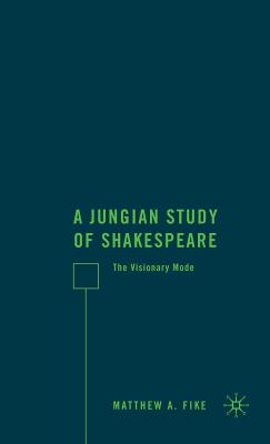 A Jungian Study of Shakespeare: The Visionary Mode - Fike, M