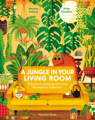 A Jungle in Your Living Room: A Guide to Creating Your Own Houseplant Collection - Holland, Michael