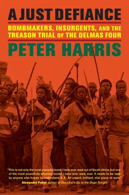 A Just Defiance: Bombmakers, Insurgents, and the Treason Trial of the Delmas Four - Harris, Peter