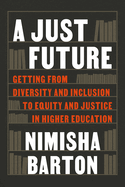 A Just Future: Getting from Diversity and Inclusion to Equity and Justice in Higher Education
