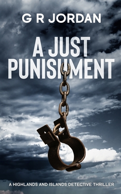 A Just Punishment: A Highlands and Islands Detective Thriller - Jordan, G R