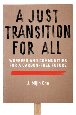 A Just Transition for All: Workers and Communities for a Carbon-Free Future - Cha, J Mijin