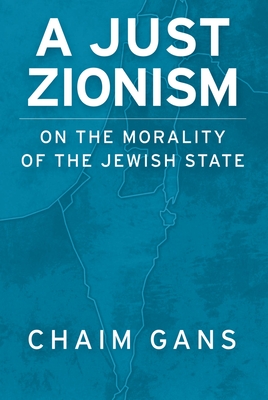 A Just Zionism: On the Morality of the Jewish State - Gans, Chaim