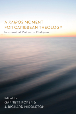 A Kairos Moment for Caribbean Theology - Roper, Garnett (Editor), and Middleton, J Richard (Editor), and Yorke, Gosnell Lenox (Foreword by)