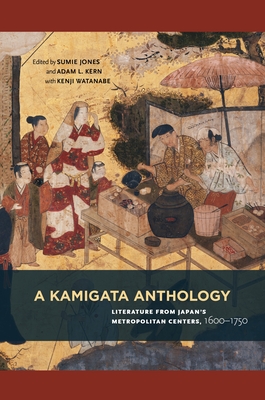 A Kamigata Anthology: Literature from Japan's Metropolitan Centers, 1600-1750 - Jones, Sumie (Contributions by), and Kern, Adam L, Professor (Contributions by), and Watanabe, Kenji, Dean (Editor)