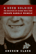 A Keen Soldier: The Execution of Second World War Private Harold Pringle