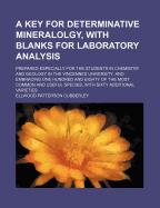 A Key for Determinative Mineralolgy, with Blanks for Laboratory Analysis: Prepared Especially for the Students in Chemistry and Geology in the Vincennes University, and Embracing One Hundred and Eighty of the Most Common and Useful Species, with