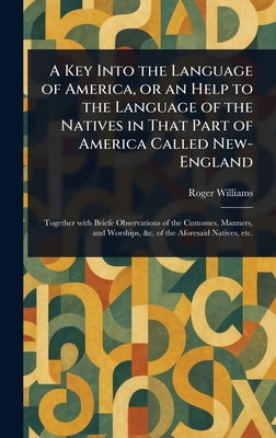 A Key Into the Language of America, or an Help to the Language of the Natives in That Part of America Called New-England - Williams, Roger
