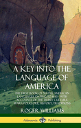 A Key Into the Language of America: The First Book of Native American Languages, Dating to 1643 - With Accounts of the Tribes' Culture, Wars, Folklore, History, Traditions