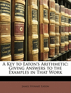A Key to Eaton's Arithmetic: Giving Answers to the Examples in That Work
