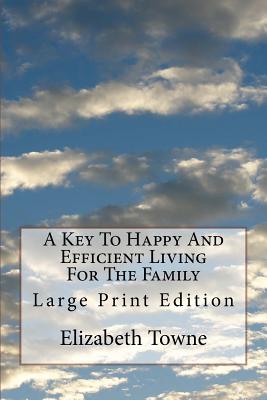 A Key To Happy And Efficient Living For The Family: Large Print Edition - Towne, Elizabeth