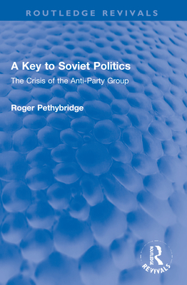 A Key to Soviet Politics: The Crisis of the Anti-Party Group - Pethybridge, Roger