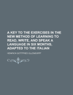 A Key to the Exercises in the New Method of Learning to Read, Write, and Speak a Language in Six Months, Adapted to the Italian