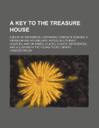 A Key to the Treasure House; A Book of Reference Containing Complete Indexes, a Pronouncing Vocabulary, Notes on Literary Sources, and on Names, Places, Events, References, and Allusions in the Young Folks' Library