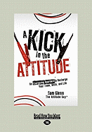 A Kick in the Attitude: An Energizing Approach to Recharge Your Team, Work, and Life (Large Print 16pt)