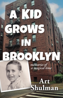 A Kid Grows in Brooklyn: Memories of a Magical Time - Shulman, Art