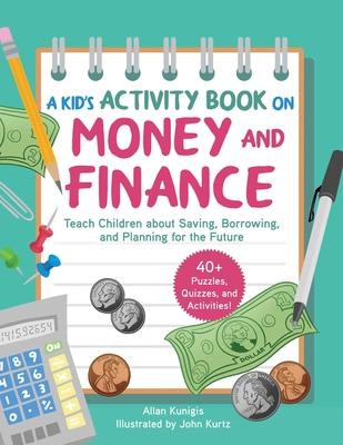 A Kid's Activity Book on Money and Finance: Teach Children about Saving, Borrowing, and Planning for the Future--40+ Quizzes, Puzzles, and Activities - Kunigis, Allan