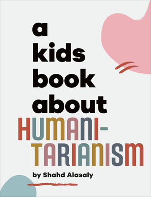 A Kids Book about Humanitarianism - Alasaly, Shahd