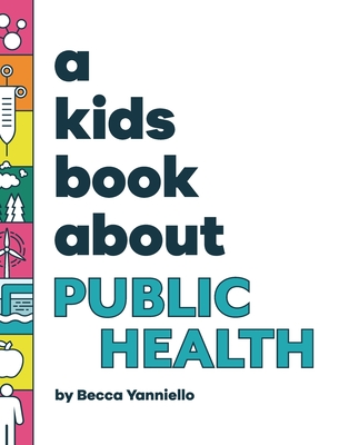 A Kids Book About Public Health - Yanniello, Becca, and Wolf, Emma (Editor), and Delucco, Rick (Designer)