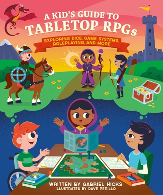 A Kid's Guide to Tabletop Rpgs: Exploring Dice, Game Systems, Roleplaying, and More - Hicks, Gabriel