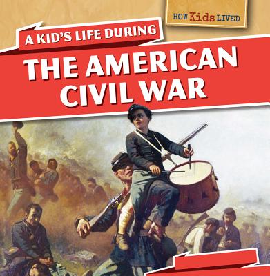 A Kid's Life During the American Civil War - Machajewski, Sarah