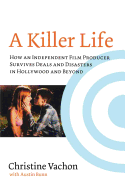 A Killer Life: How an Independent Film Producer Survives Deals and Disasters in Hollywood and Beyond