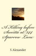 A Killing before Sunrise at 344 Sparrow Lane - Alexander, S