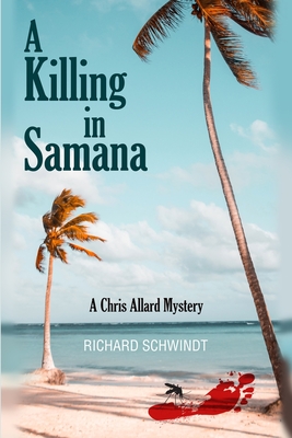 A Killing in Samana: A Chris Allard Mystery - Schwindt, Richard