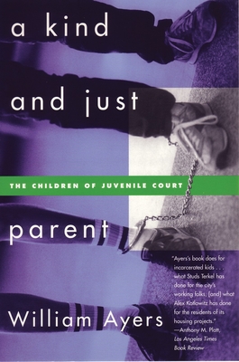 A Kind and Just Parent: The Children of Juvenile Court - Ayers, William