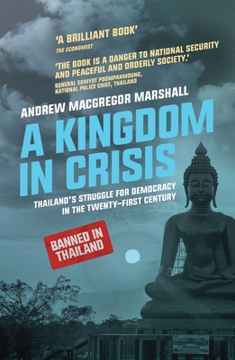 A Kingdom in Crisis: Thailand's Struggle for Democracy in the Twenty-First Century - Marshall, Andrew MacGregor, and French, Paul (Editor)