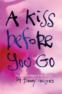 A Kiss Before You Go an Illustrated Memoir of Love and Loss - Gregory, Danny