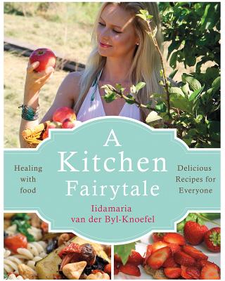 A Kitchen Fairytale: Healing with food - van der Byl Knoefel, Iida