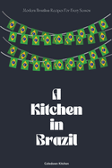 A Kitchen in Brazil: Modern Brazilian Recipes For Every Season